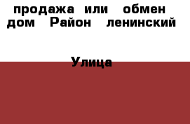 продажа  или   обмен  дом › Район ­ ленинский › Улица ­  2  лесозащитный › Дом ­ 7 › Общая площадь дома ­ 90 › Площадь участка ­ 5 › Цена ­ 1 800 000 - Омская обл., Омск г. Недвижимость » Дома, коттеджи, дачи продажа   